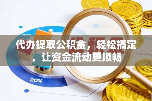 川汇代办提取公积金，轻松搞定，让资金流动更顺畅