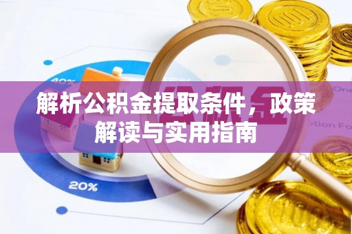 川汇解析公积金提取条件，政策解读与实用指南