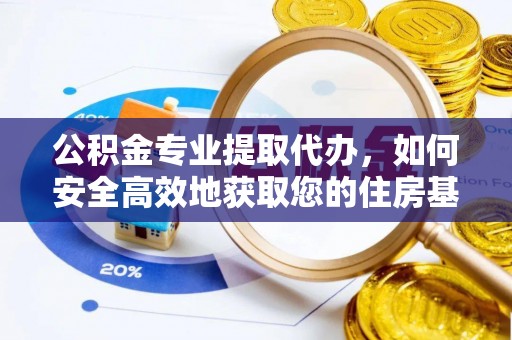 川汇公积金专业提取代办，如何安全高效地获取您的住房基金