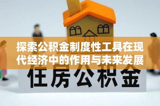 川汇探索公积金制度性工具在现代经济中的作用与未来发展