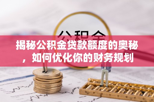 川汇揭秘公积金贷款额度的奥秘，如何优化你的财务规划