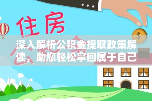 川汇深入解析公积金提取政策解读，助您轻松拿回属于自己的钱