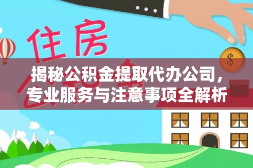 川汇揭秘公积金提取代办公司，专业服务与注意事项全解析