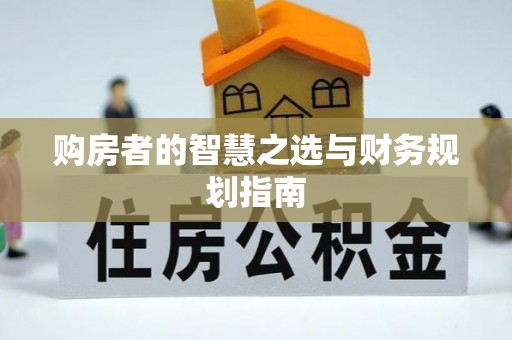 川汇购房者的智慧之选与财务规划指南