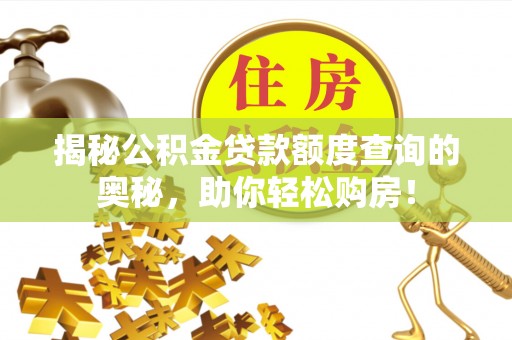川汇揭秘公积金贷款额度查询的奥秘，助你轻松购房！