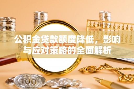 川汇公积金贷款额度降低，影响与应对策略的全面解析
