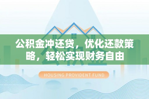 川汇公积金冲还贷，优化还款策略，轻松实现财务自由