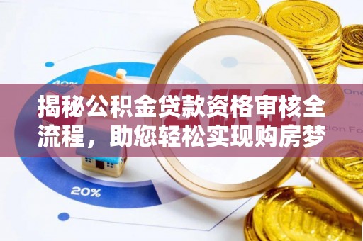 川汇揭秘公积金贷款资格审核全流程，助您轻松实现购房梦想