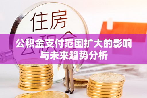 川汇公积金支付范围扩大的影响与未来趋势分析