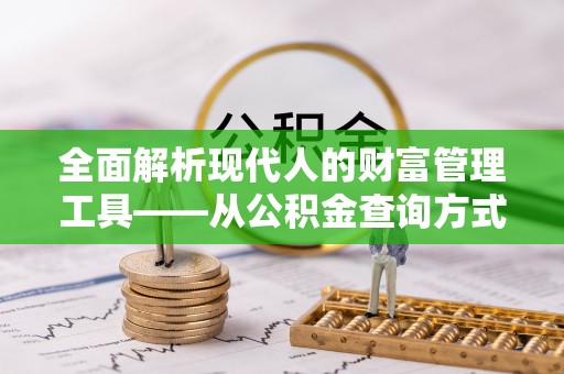川汇全面解析现代人的财富管理工具——从公积金查询方式到投资策略