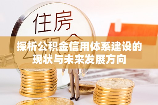 川汇探析公积金信用体系建设的现状与未来发展方向