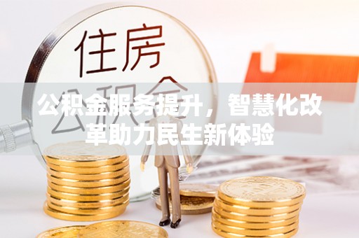 川汇公积金服务提升，智慧化改革助力民生新体验