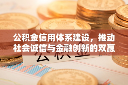 川汇公积金信用体系建设，推动社会诚信与金融创新的双赢之道