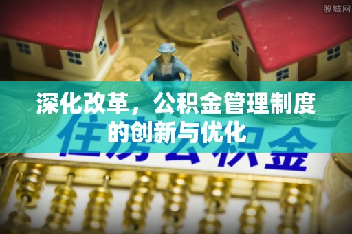 川汇深化改革，公积金管理制度的创新与优化
