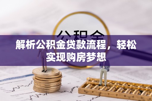 川汇解析公积金贷款流程，轻松实现购房梦想