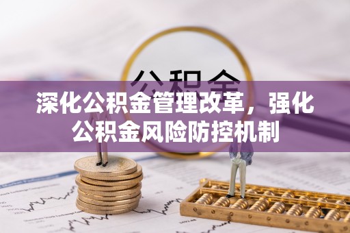 川汇深化公积金管理改革，强化公积金风险防控机制