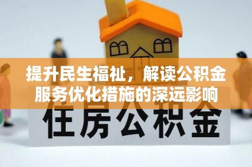 川汇提升民生福祉，解读公积金服务优化措施的深远影响