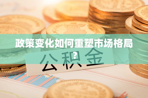 川汇政策变化如何重塑市场格局？