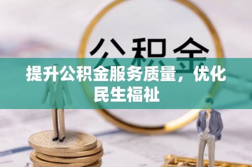 川汇提升公积金服务质量，优化民生福祉