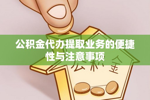 川汇公积金代办提取业务的便捷性与注意事项