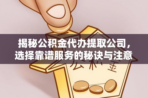 川汇揭秘公积金代办提取公司，选择靠谱服务的秘诀与注意事项
