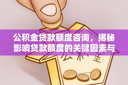 川汇公积金贷款额度咨询，揭秘影响贷款额度的关键因素与实用攻略