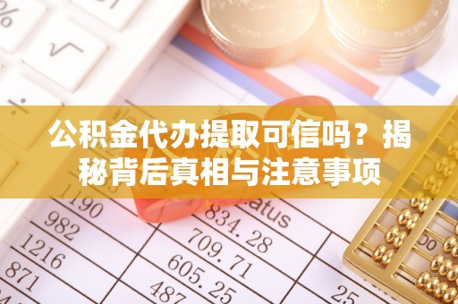 川汇公积金代办提取可信吗？揭秘背后真相与注意事项