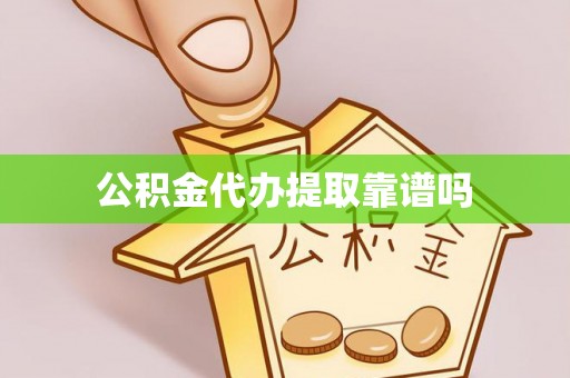 川汇公积金代办提取靠谱吗
