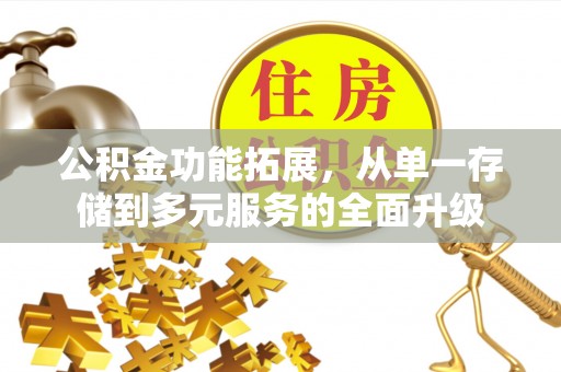 川汇公积金功能拓展，从单一存储到多元服务的全面升级