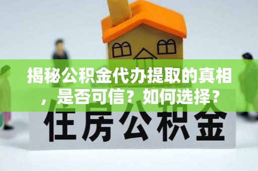川汇揭秘公积金代办提取的真相，是否可信？如何选择？