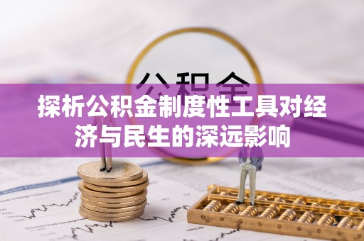 川汇探析公积金制度性工具对经济与民生的深远影响