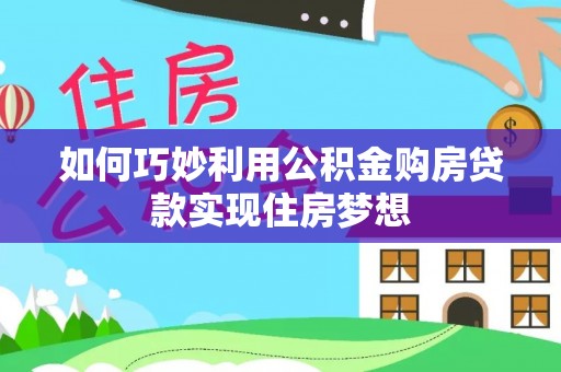 川汇如何巧妙利用公积金购房贷款实现住房梦想
