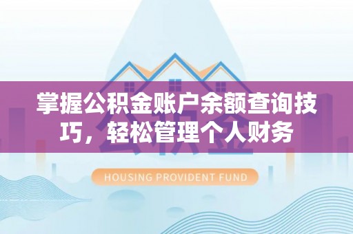 川汇掌握公积金账户余额查询技巧，轻松管理个人财务