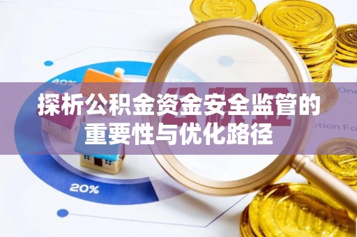 川汇探析公积金资金安全监管的重要性与优化路径