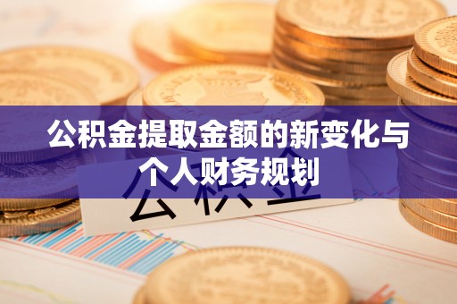 川汇公积金提取金额的新变化与个人财务规划
