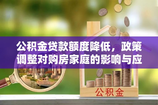 川汇公积金贷款额度降低，政策调整对购房家庭的影响与应对策略