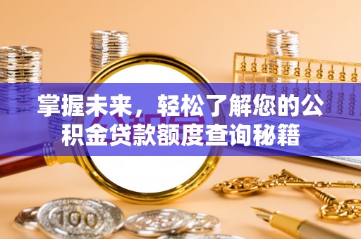 川汇掌握未来，轻松了解您的公积金贷款额度查询秘籍