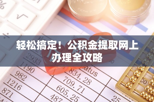 川汇轻松搞定！公积金提取网上办理全攻略