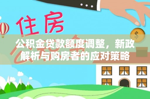 川汇公积金贷款额度调整，新政解析与购房者的应对策略