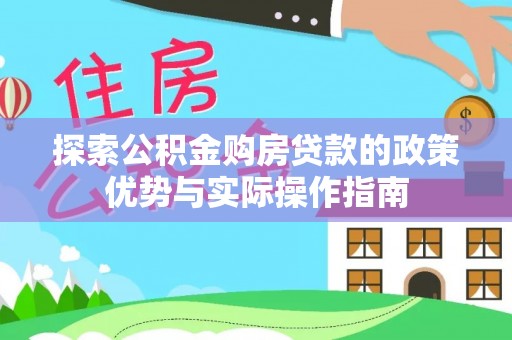 川汇探索公积金购房贷款的政策优势与实际操作指南