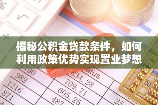 川汇揭秘公积金贷款条件，如何利用政策优势实现置业梦想
