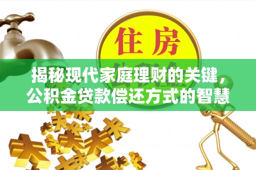川汇揭秘现代家庭理财的关键，公积金贷款偿还方式的智慧选择