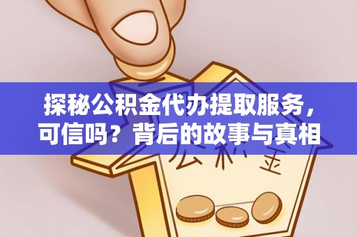 川汇探秘公积金代办提取服务，可信吗？背后的故事与真相