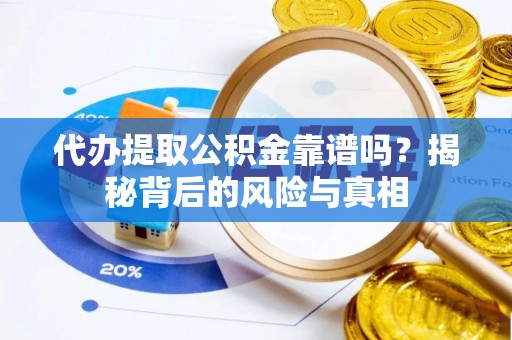 川汇代办提取公积金靠谱吗？揭秘背后的风险与真相