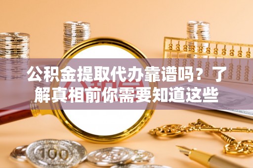 川汇公积金提取代办靠谱吗？了解真相前你需要知道这些