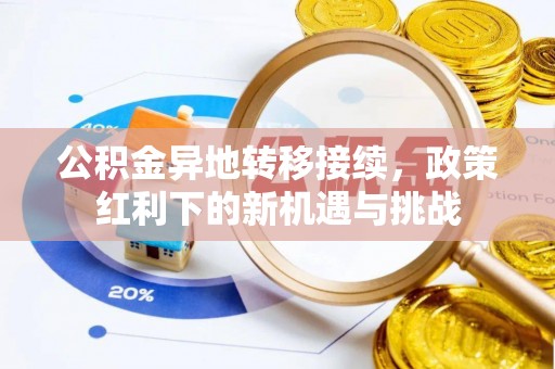 川汇公积金异地转移接续，政策红利下的新机遇与挑战