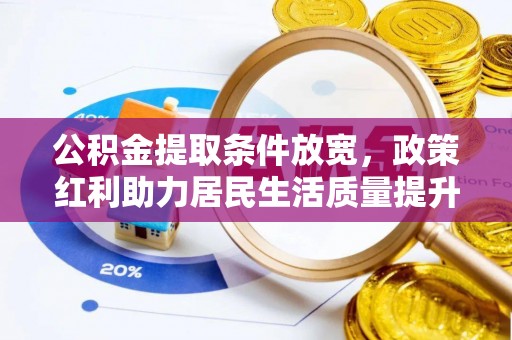 川汇公积金提取条件放宽，政策红利助力居民生活质量提升