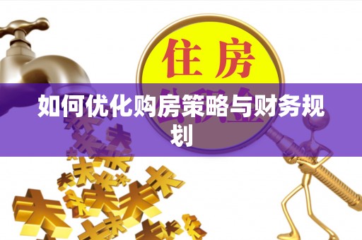 川汇如何优化购房策略与财务规划