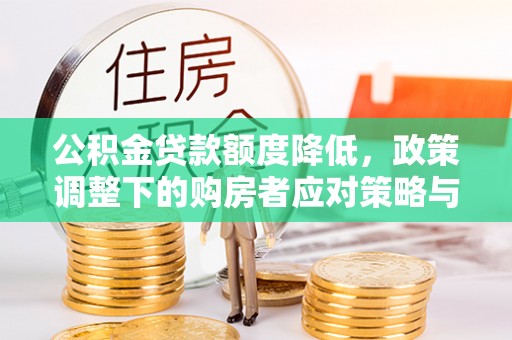 川汇公积金贷款额度降低，政策调整下的购房者应对策略与未来趋势