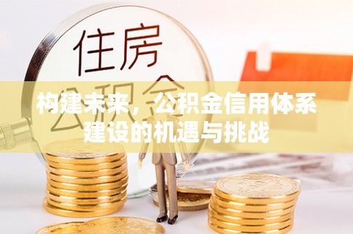 川汇构建未来，公积金信用体系建设的机遇与挑战